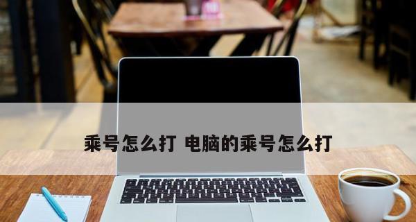 掌握电脑键盘上乘号的打法，提高打字效率（乘号打法的技巧与实践经验分享）  第1张